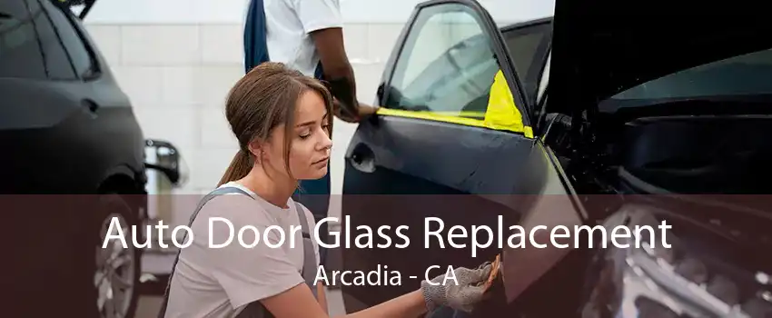 Auto Door Glass Replacement Arcadia - CA