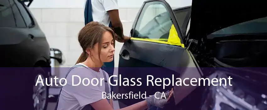 Auto Door Glass Replacement Bakersfield - CA