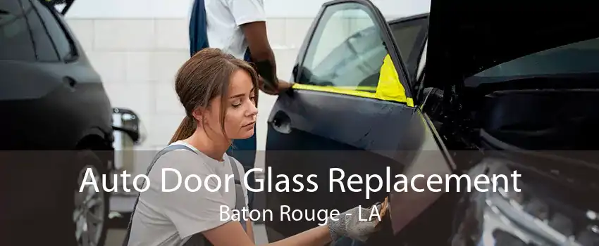 Auto Door Glass Replacement Baton Rouge - LA
