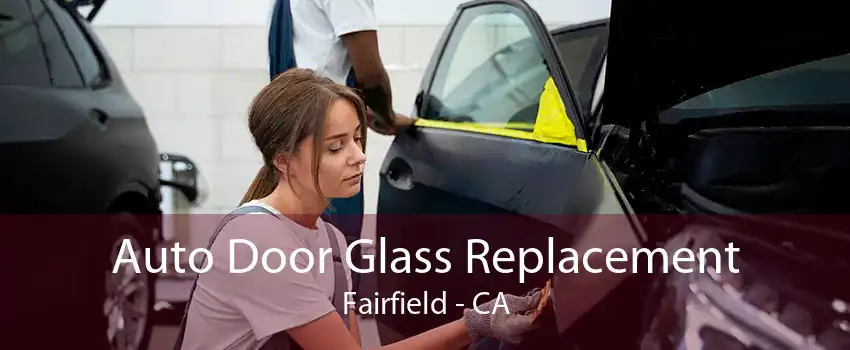 Auto Door Glass Replacement Fairfield - CA