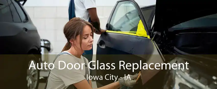 Auto Door Glass Replacement Iowa City - IA