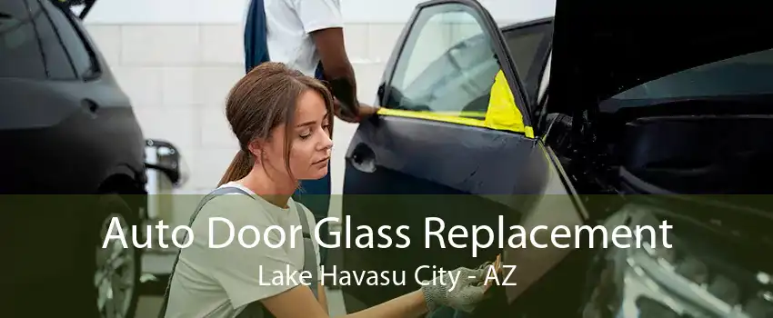 Auto Door Glass Replacement Lake Havasu City - AZ