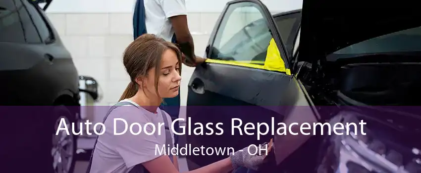 Auto Door Glass Replacement Middletown - OH