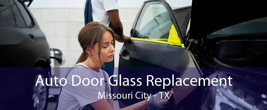 Auto Door Glass Replacement Missouri City - TX