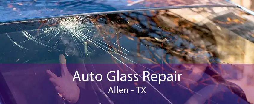 Auto Glass Repair Allen - TX