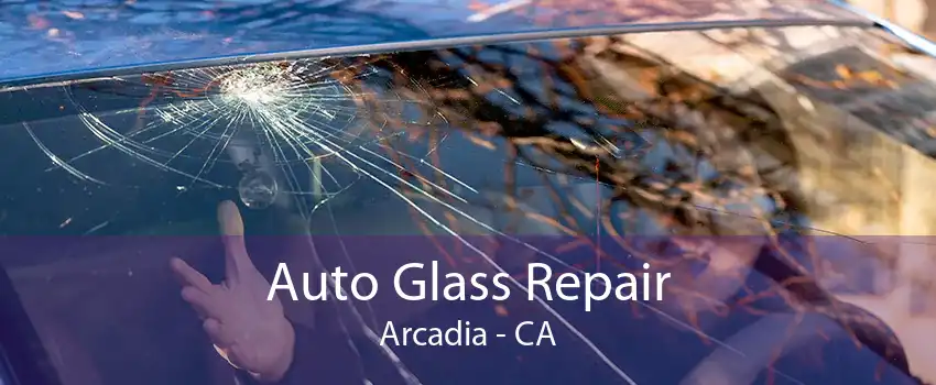 Auto Glass Repair Arcadia - CA