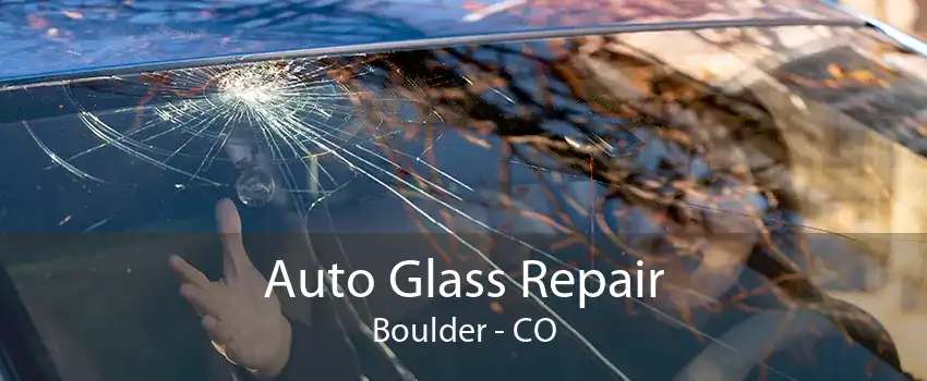 Auto Glass Repair Boulder - CO