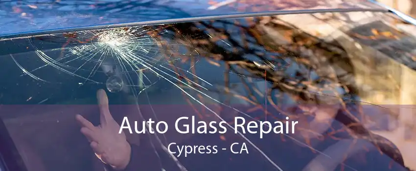 Auto Glass Repair Cypress - CA