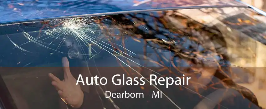 Auto Glass Repair Dearborn - MI