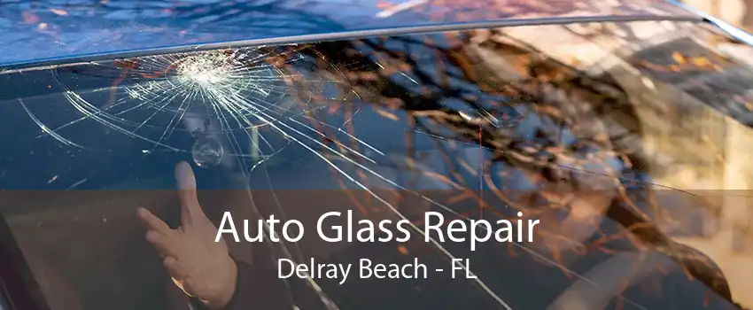 Auto Glass Repair Delray Beach - FL