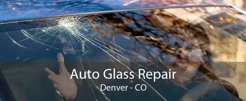 Auto Glass Repair Denver - CO
