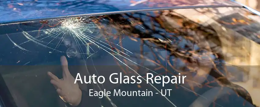 Auto Glass Repair Eagle Mountain - UT