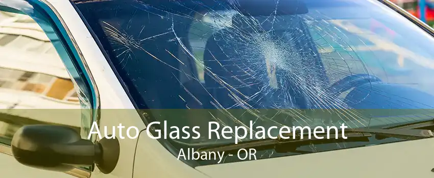 Auto Glass Replacement Albany - OR
