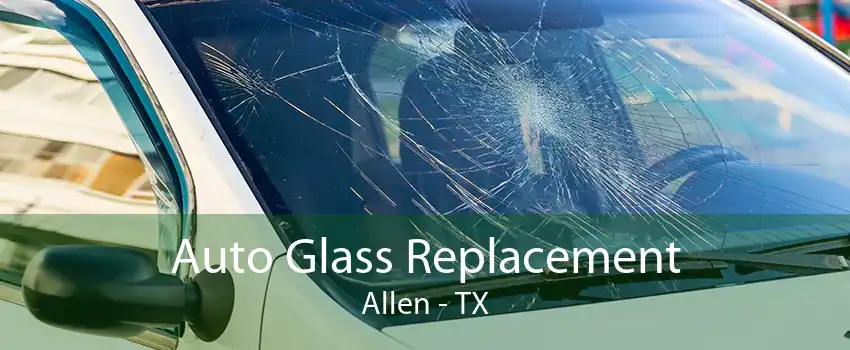 Auto Glass Replacement Allen - TX