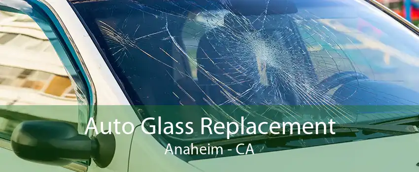 Auto Glass Replacement Anaheim - CA