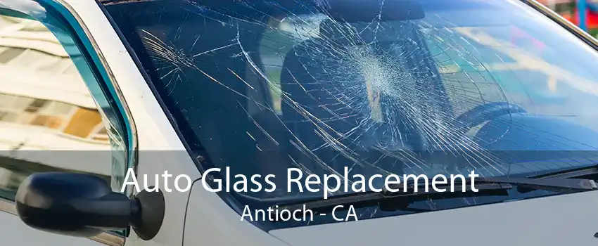 Auto Glass Replacement Antioch - CA