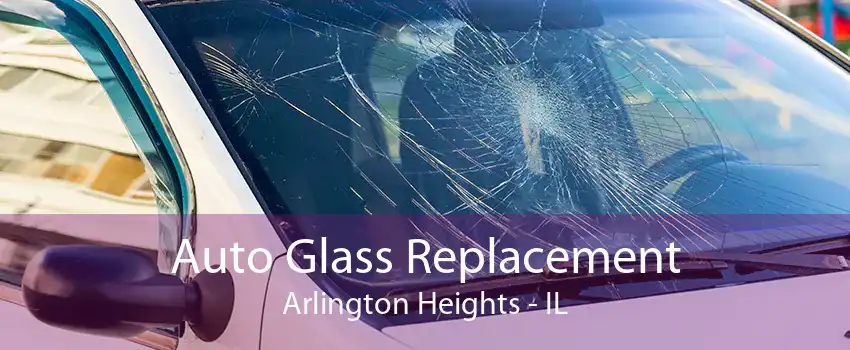 Auto Glass Replacement Arlington Heights - IL