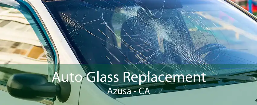 Auto Glass Replacement Azusa - CA