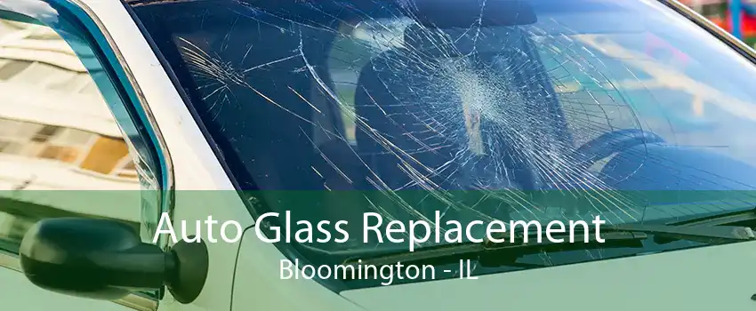 Auto Glass Replacement Bloomington - IL