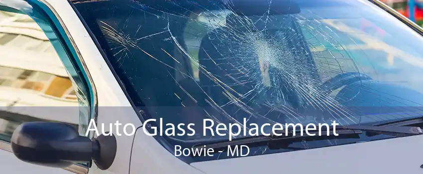 Auto Glass Replacement Bowie - MD