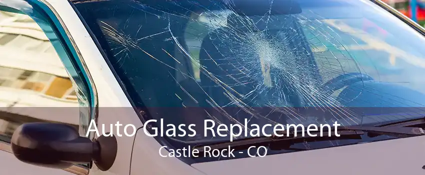 Auto Glass Replacement Castle Rock - CO