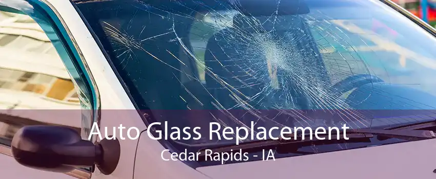 Auto Glass Replacement Cedar Rapids - IA