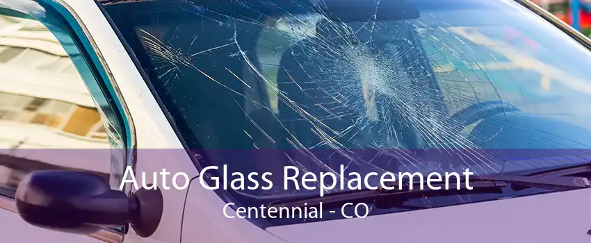 Auto Glass Replacement Centennial - CO