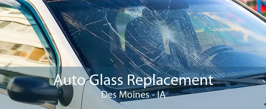 Auto Glass Replacement Des Moines - IA