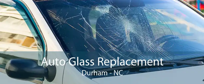 Auto Glass Replacement Durham - NC