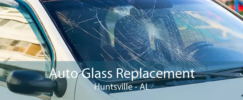 Auto Glass Replacement Huntsville - AL