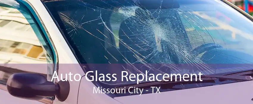 Auto Glass Replacement Missouri City - TX