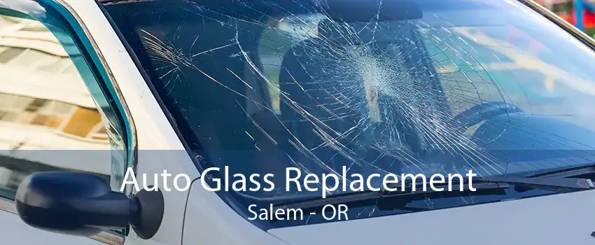 Auto Glass Replacement Salem - OR