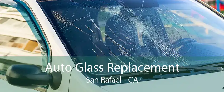 Auto Glass Replacement San Rafael - CA