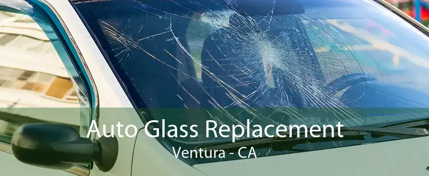 Auto Glass Replacement Ventura - CA