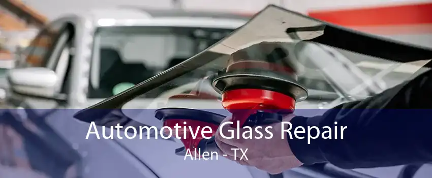 Automotive Glass Repair Allen - TX