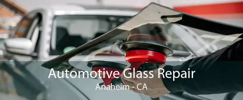 Automotive Glass Repair Anaheim - CA