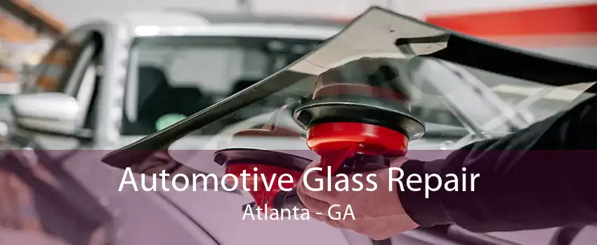 Automotive Glass Repair Atlanta - GA