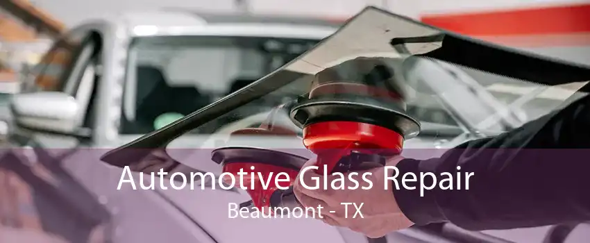 Automotive Glass Repair Beaumont - TX