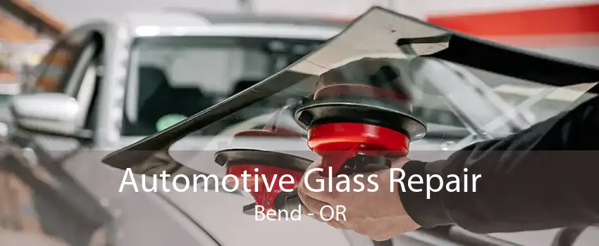 Automotive Glass Repair Bend - OR