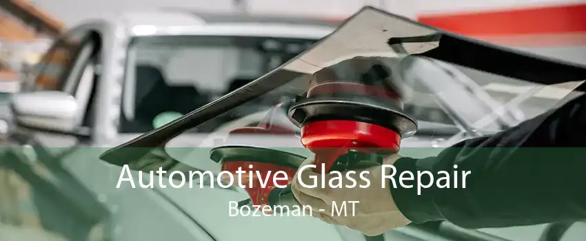 Automotive Glass Repair Bozeman - MT