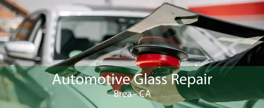 Automotive Glass Repair Brea - CA