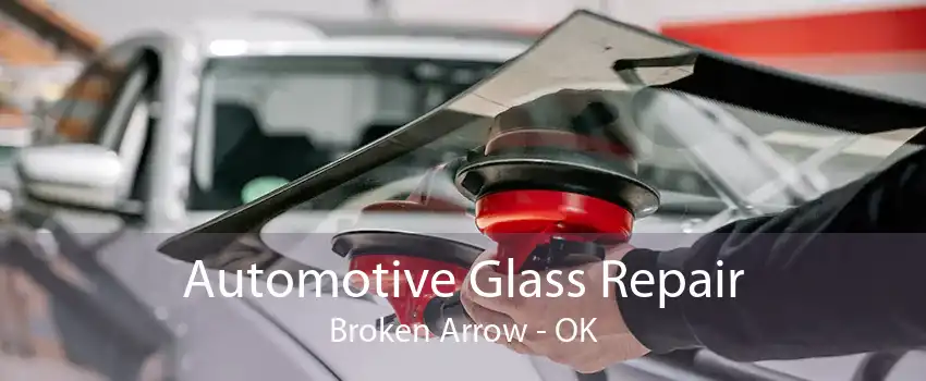 Automotive Glass Repair Broken Arrow - OK