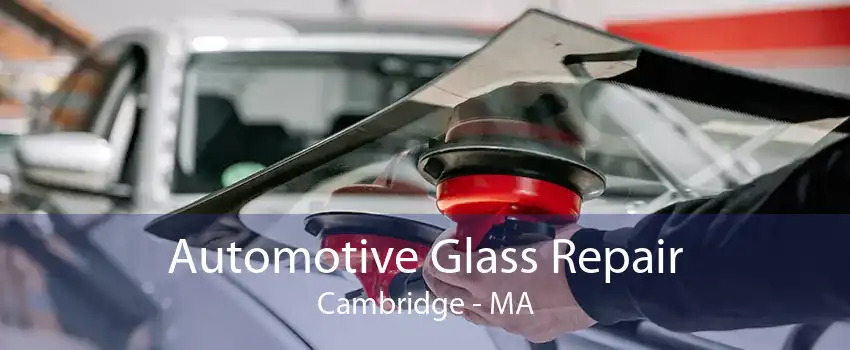 Automotive Glass Repair Cambridge - MA