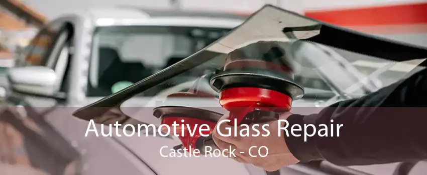 Automotive Glass Repair Castle Rock - CO