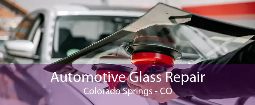 Automotive Glass Repair Colorado Springs - CO