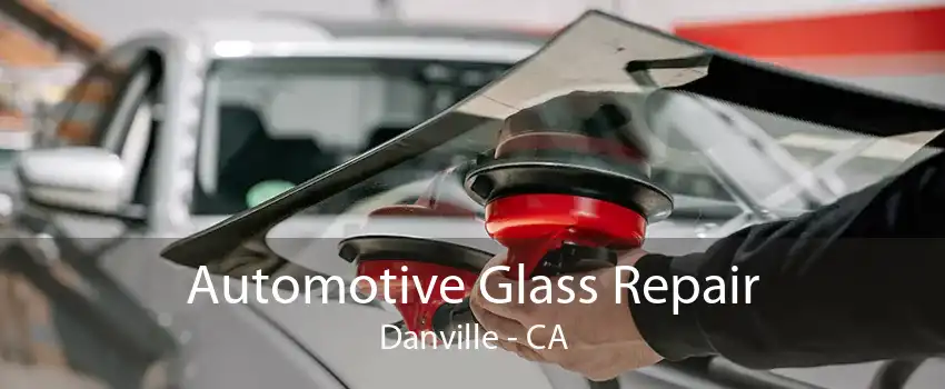 Automotive Glass Repair Danville - CA