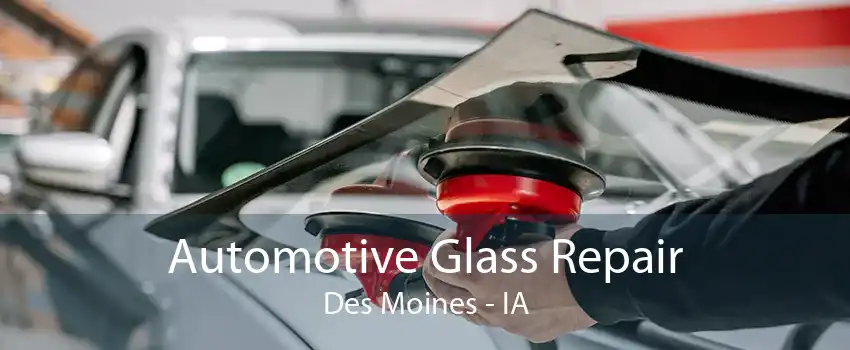 Automotive Glass Repair Des Moines - IA
