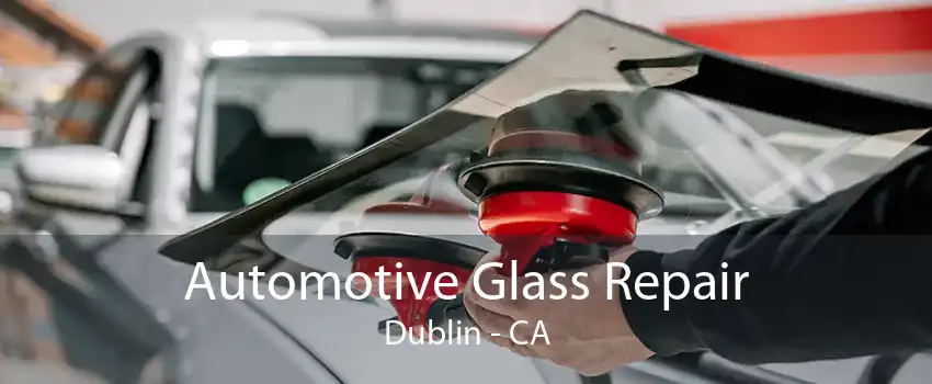 Automotive Glass Repair Dublin - CA