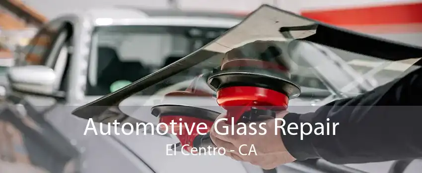 Automotive Glass Repair El Centro - CA