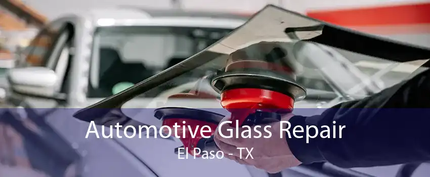 Automotive Glass Repair El Paso - TX